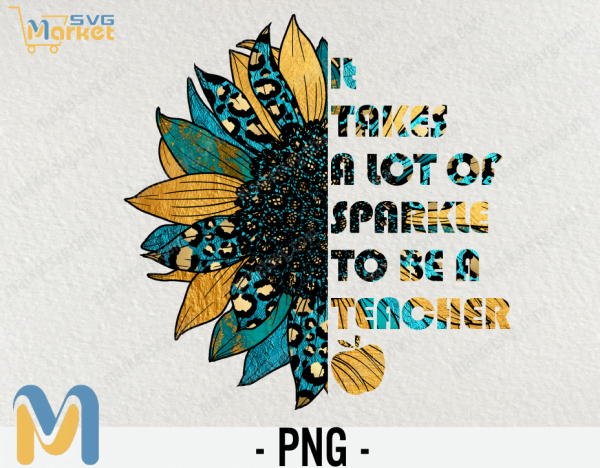 It Takes a Lot of Sparkle to Be Teacher, It Takes A Lot Of Sparkle To Be A Teacher PNG, Sunflower Leopard, Sunflower teacher lover, Png Printable, Sublimation Printing