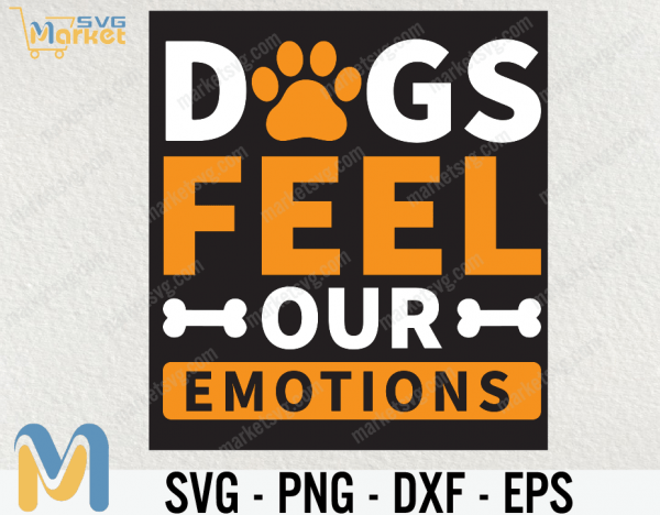 Dogs Feel Our Emotions svg, Dogs SVG, SVg, Cricut, Best Dog SVG