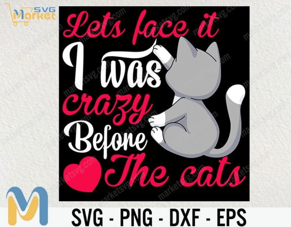 Lets Face It I Was Carzy Before The Cats Svg, Cat Lover Svg, Cat Svg, Animal Svg, cricut File, clipart, Svg, Png, Eps, Dxf