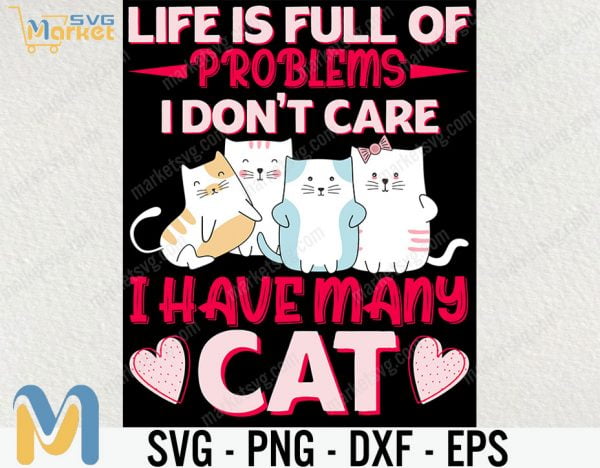 Life Is Full Of Problems Svg, I Don't Care, I Have many Cats SVg, Cat Lover Svg, Cat Svg, Animal Svg, cricut File, clipart, Svg, Png, Eps