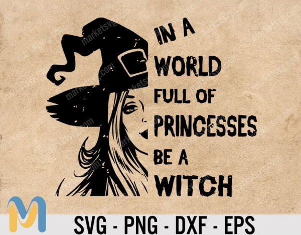 In A World Full Of Princesses Be A Witch Svg, Halloween Svg, Halloween Decor, Witch Svg, Halloween Shirt Svg Cut File Cricut