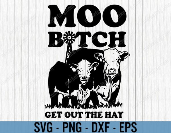 Moo Bitch Get Out The Hay SVG *Digital File Only* SVG png Cricut Laser for Personal and Commercial Use, Free