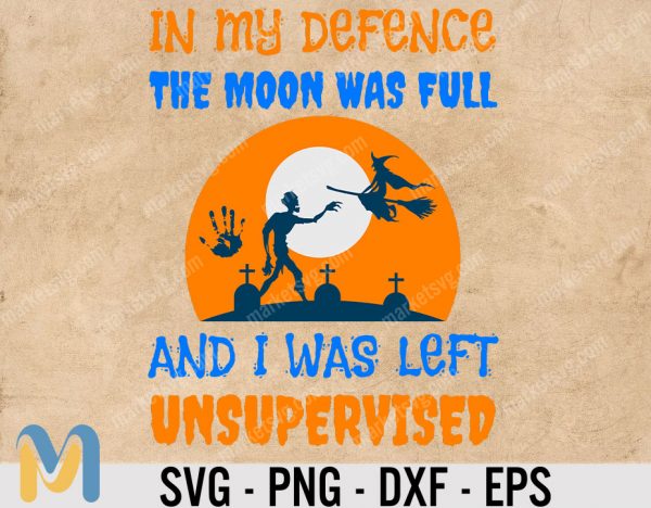 Witch In My Defense The Moon Was Full And I Was Left Unsupervised SVG, Witch In My Defense The Moon Shirt, Halloween SVG
