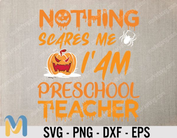 Funny Halloween Teacher SVG, Nothing Scares Me I'm A Preschool Teacher SVG, Halloween Party Costume, Halloween Gift, Gift for Teacher
