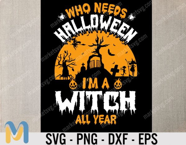 Who Needs Halloween I'm A Witch All Year SVG, Funny Witch SVG, Funny Halloween SVG, Halloween Costume Gift For Women Girls