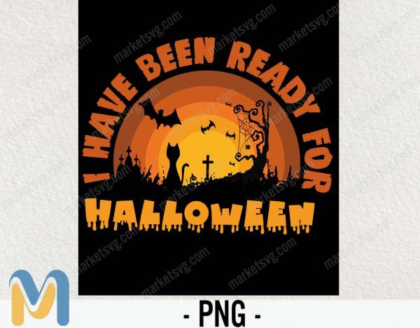 I Have Been Ready For Halloween PNG, Halloween PNG, Halloween Witches PNG, Halloween, Sublimation