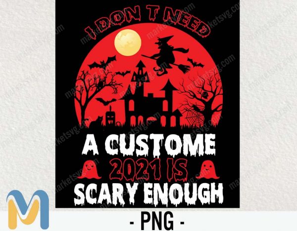 I Don't Need A Custome 2021 Is Scary Enough PNG, Funny Halloween PNG, Halloween PNG, Sublimation