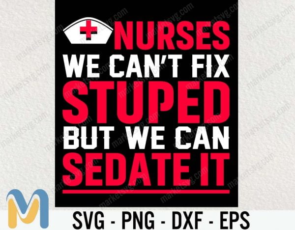 Nurses Can't Fix Stupid But We Can Sedate It SVG, Funny Nursing SVG, Nurse Appreciation, Gift For Nurse, Registered Nurse,  Nurse Tee
