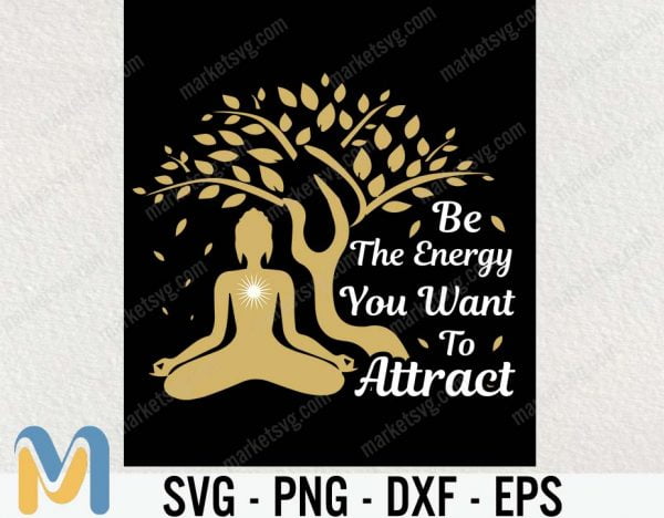 Be the Energy you Want to Attract Svg, Positive Svg Quote, Inspirational Svg Sign, Woman Power Svg, Women Shirt Svg, Cricut Cutting File, Yoga SVG