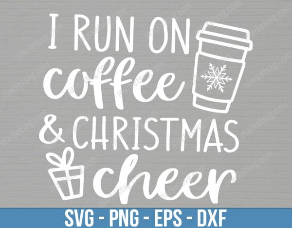 I Run on Coffee and Christmas Cheer Svg, Funny Christmas Svg, Christmas Shirt Svg, Womens Christmas Svg File for Cricut and Silhouette, C303