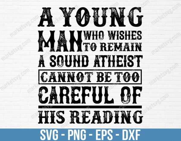 A young man who wishes to remain a sound atheist cannot be too careful of his reading, Reading svg, svg, Cricut svg, C402