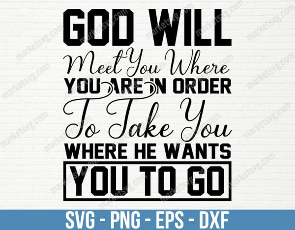 God will meet you where you are in order to take you where He wants you to go, SVG File, Cricut, Silhouette, Cut File, C410