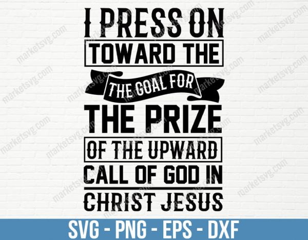 I press on toward the goal for the prize of the upward call of God in Christ Jesus, Jesus svg, SVG File, Cricut, Silhouette, Cut File, C412