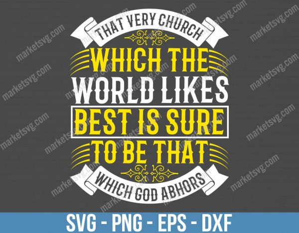 That very church which the world likes best is sure to be that which God abhors, SVG File, Cricut, Silhouette, Cut File, C415