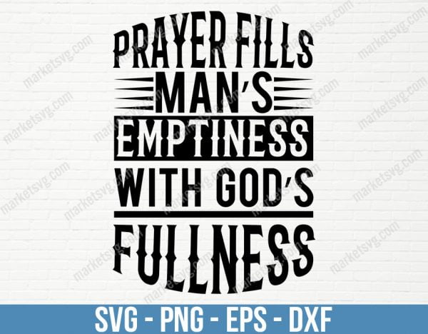 Prayer fills man s emptiness with God s fullness, SVG File, Cricut, Silhouette, Cut File, C418