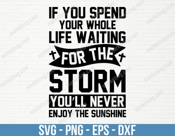 If you spend your whole life waiting for the storm, you ll never enjoy the sunshine, SVG File, Cricut, Silhouette, Cut File, C419