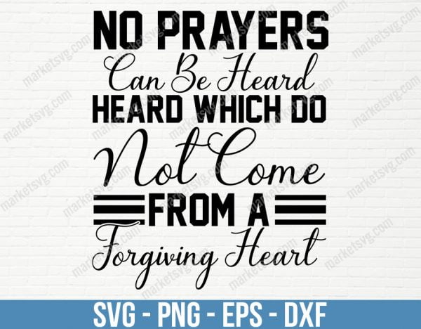 No prayers can be heard which do not come from a forgiving heart, SVG File, Cricut, Silhouette, Cut File, C420
