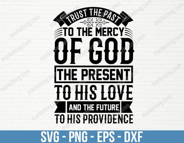 Trust the past to the mercy of God, the present to His love, and the future to His providence, SVG File, Cricut, Silhouette, Cut File, C433
