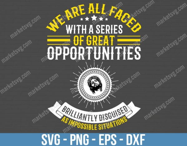 We are all faced with a series of great opportunities brilliantly disguised as impossible situations, SVG File, Cricut, Silhouette, Cut File, C434