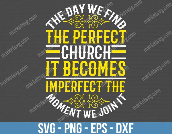 The day we find the perfect church, it becomes imperfect the moment we join it, SVG File, Cricut, Silhouette, Cut File, C436