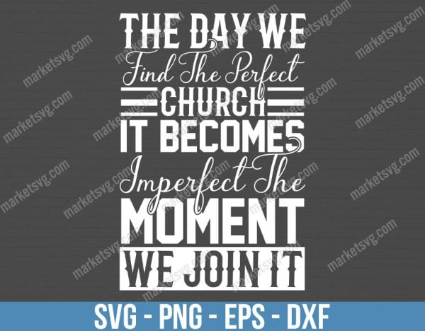 The day we find the perfect church, it becomes imperfect the moment we join it, SVG File, Cricut, Silhouette, Cut File, C440