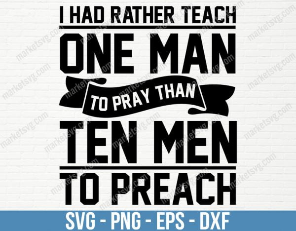 I had rather teach one man to pray than ten men to preach, SVG File, Cricut, Silhouette, Cut File, C441