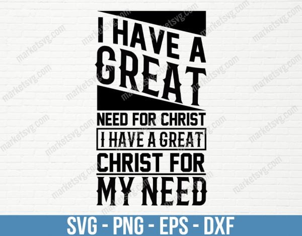I have a great need for Christ I have a great Christ for my need, SVG File, Cricut, Silhouette, Cut File, C442