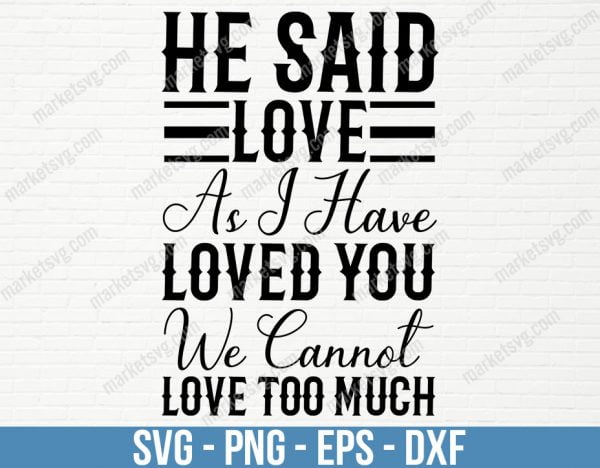 He said Love as I have loved you. We cannot love too much, SVG File, Cricut, Silhouette, Cut File, C443