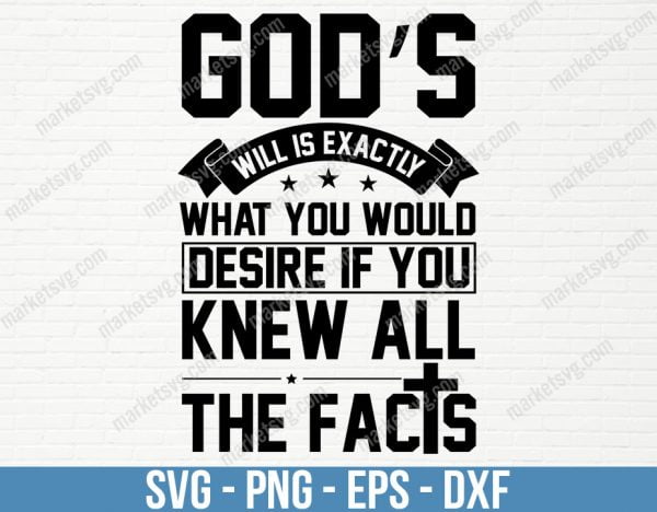 God s will is exactly what you would desire if you knew all the facts, SVG File, Cricut, Silhouette, Cut File, C447