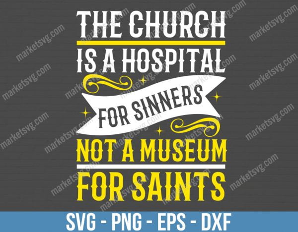 The church is a hospital for sinners, not a museum for saints, SVG File, Cricut, Silhouette, Cut File, C451