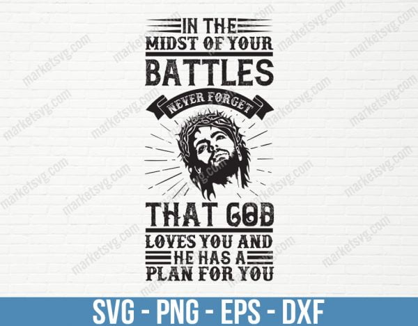 In the midst of your battles, never forget that God loves you and He has a plan for you, SVG File, Cricut, Silhouette, Cut File, C456