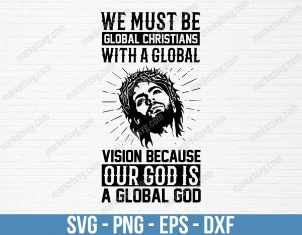 We must be global Christians with a global vision because our God is a global God, SVG File, Cricut, Silhouette, Cut File, C464