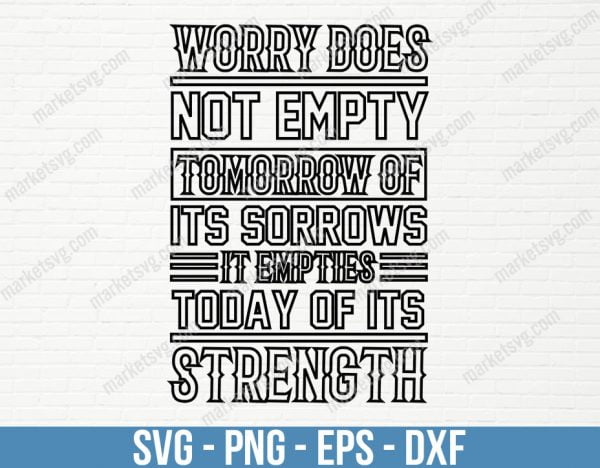 Worry does not empty tomorrow of its sorrows_ it empties today of its strength, SVG File, Cricut, Silhouette, Cut File, C472