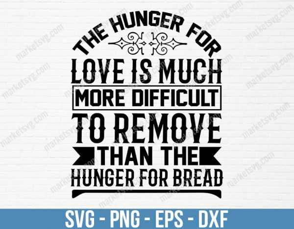 The hunger for love is much more difficult to remove than the hunger for bread, SVG File, Cricut, Silhouette, Cut File, C475