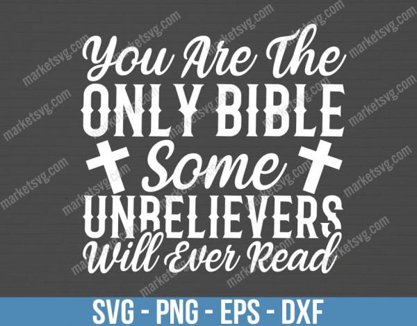 You are the only Bible some unbelievers will ever read, SVG File, Cricut, Silhouette, Cut File, C478