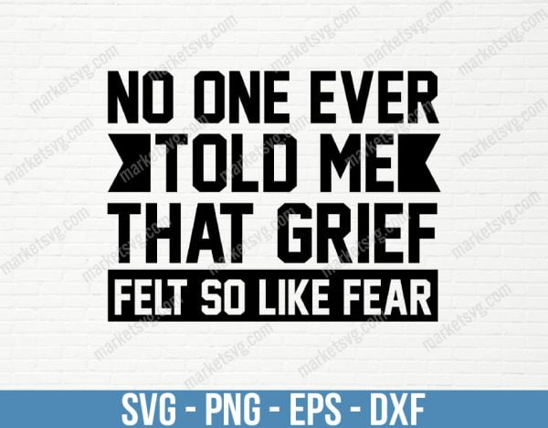 No one ever told me that grief felt so like fear, SVG File, Cricut, Silhouette, Cut File, C483