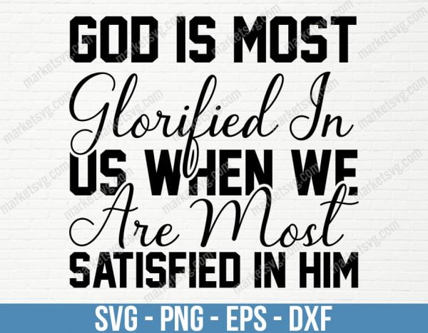 God is most glorified in us when we are most satisfied in Him, SVG File, Cricut, Silhouette, Cut File, C487