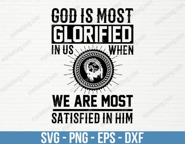 God is most glorified in us when we are most satisfied in Him, SVG File, Cricut, Silhouette, Cut File, C490