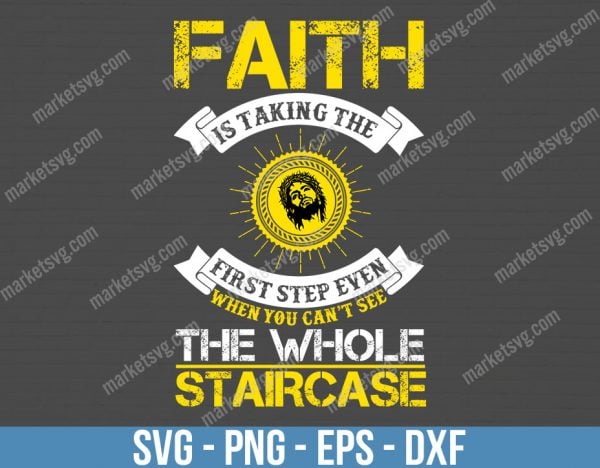 Faith is taking the first step even when you can t see the whole staircase, SVG File, Cricut, Silhouette, Cut File, C491