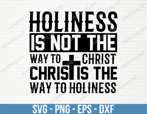 Holiness is not the way to Christ. Christ is the way to holiness, SVG File, Cricut, Silhouette, Cut File, C493