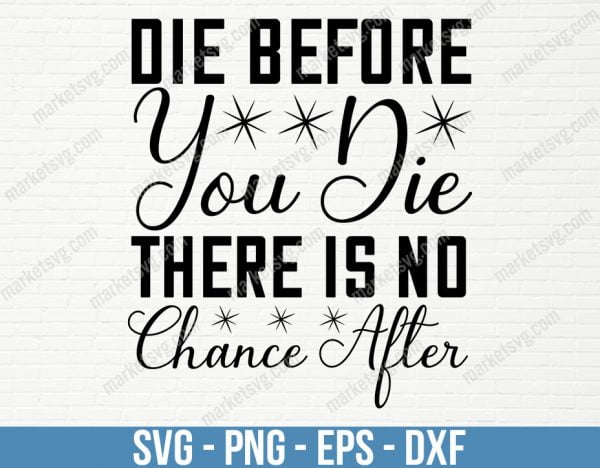 Die before you die, there is no chance after, SVG File, Cricut, Silhouette, Cut File, C495