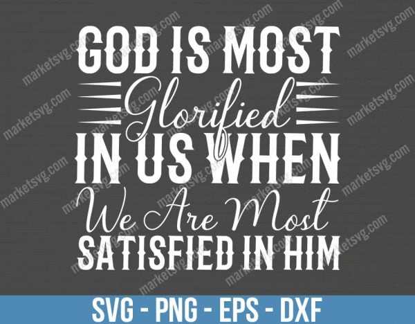 God is most glorified in us when we are most satisfied in Him, SVG File, Cricut, Silhouette, Cut File, C497