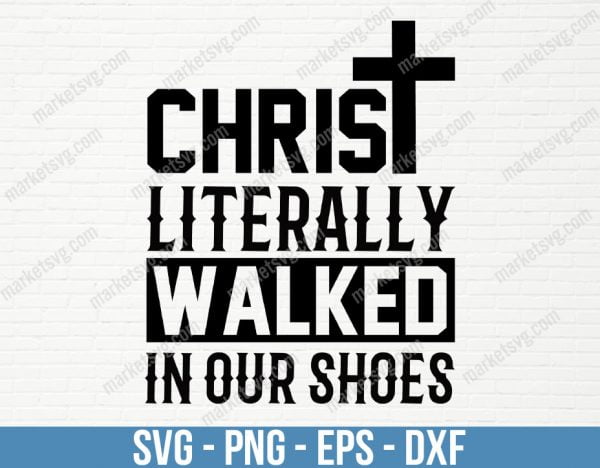 Christ literally walked in our shoes, SVG File, Cricut, Silhouette, Cut File, C499