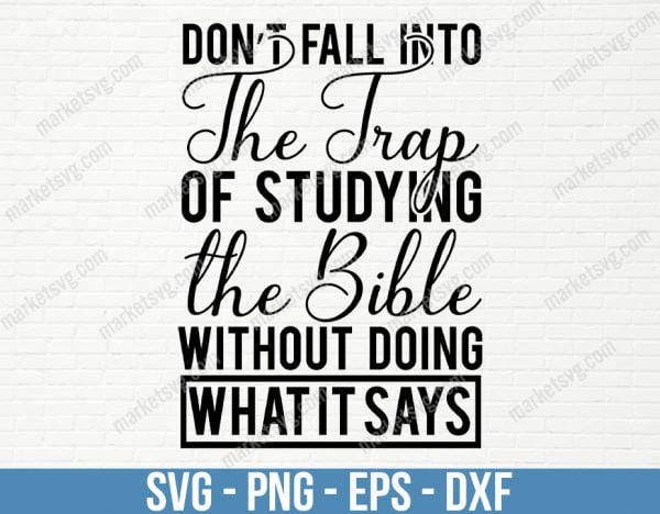 Don t fall into the trap of studying the Bible without doing what it says, SVG File, Cricut, Silhouette, Cut File, C500