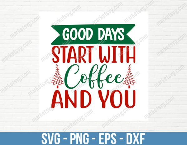 Good Days Start With Coffee And You SVG, Coffee Quote SVG, Cut File for Cricut and Silhouette, C548