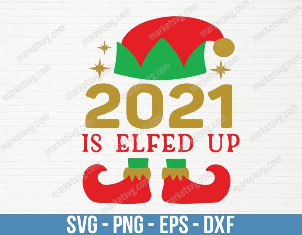 Elf Svg, 2021 Christmas Svg, 2021 is Elfed Up Quote Svg, Funny Christmas, Quarantine svg, 2021, Cut File, Cricut, Elf Legs, C597
