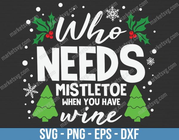 Who Needs Mistletoe When You, Christmas svg, Merry Christmas svg, Santa svg, Grinch svg, Christmas shirt Svg, Christmas gift, C624