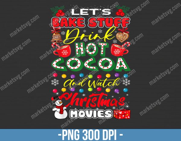 Let's Bake Stuff Drink Hot Cocoa And Watch Hallmark Christmas Movie Png, Christmas , Christmas png, Instant Download, CP135
