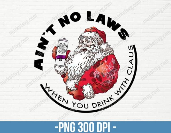 Ain't No Laws When You're Santa Claus, Merry Christmas png, Christmas sublimation designs downloads, digital download, CP166