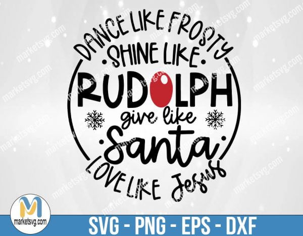 Dance Like Frosty Shine like Rudolph Give like Santa Love Like Jesus SVG Cut File vinyl decal file for silhouette cameo cricut file iron on, FC24